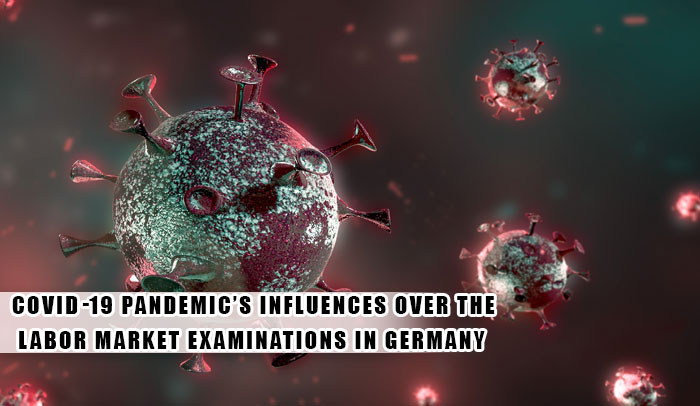  COVID-19 Pandemic’s Influences over the Labor Market Examinations in Germany