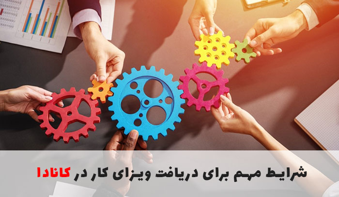  شرایط مهم برای دریافت ویزای کار در کانادا